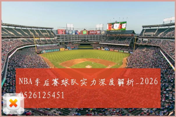 NBA季后赛球队实力深度解析_20260526125451