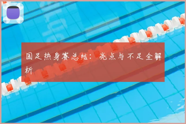 国足热身赛总结：亮点与不足全解析