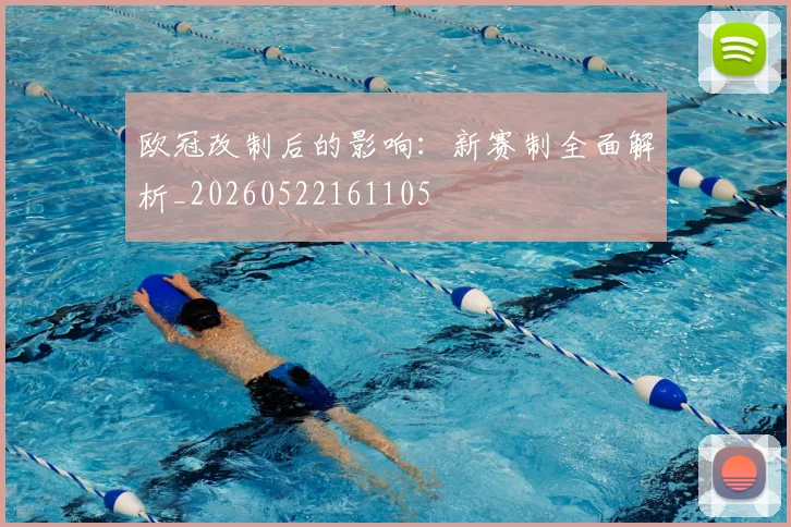 欧冠改制后的影响：新赛制全面解析_20260522161105