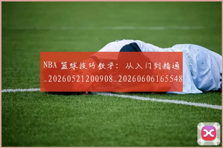 NBA 篮球技巧教学:从入门到精通_20260521200908_20260606165548